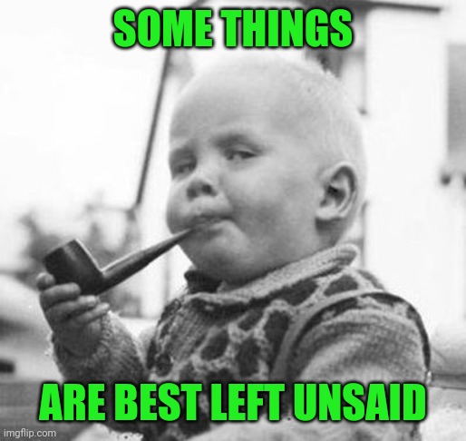 Think About It | SOME THINGS ARE BEST LEFT UNSAID | image tagged in think about it | made w/ Imgflip meme maker