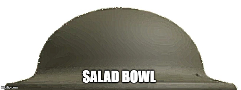 . | SALAD BOWL | image tagged in brodie helmet | made w/ Imgflip meme maker