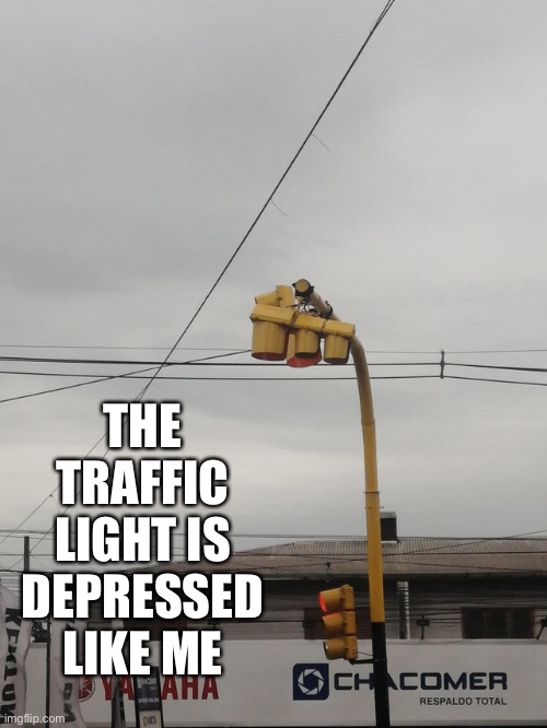 I can relate to the traffic light, didn’t think I’d hear myself say that | THE TRAFFIC LIGHT IS DEPRESSED LIKE ME | image tagged in depression,traffic light,relatable | made w/ Imgflip meme maker
