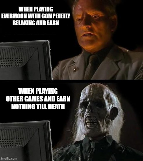 25 | WHEN PLAYING EVERMOON WITH COMPELETLY RELAXING AND EARN; WHEN PLAYING OTHER GAMES AND EARN NOTHING TILL DEATH | image tagged in memes,i'll just wait here | made w/ Imgflip meme maker