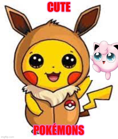 Cute pokémons | CUTE; POKÉMONS | image tagged in pokemon | made w/ Imgflip meme maker