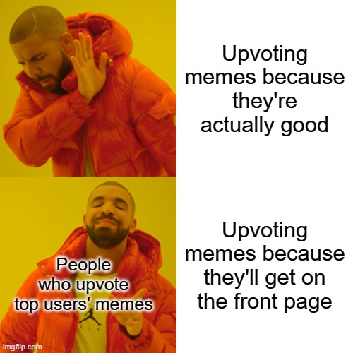 (No offense but it's true) | Upvoting memes because they're actually good; Upvoting memes because they'll get on the front page; People who upvote top users' memes | image tagged in memes,drake hotline bling | made w/ Imgflip meme maker