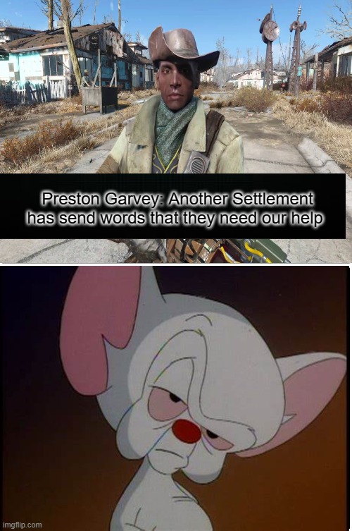 Fallout 4 Minutemen Quests in Nutshell | Preston Garvey: Another Settlement has send words that they need our help | image tagged in fallout,fallout 4 | made w/ Imgflip meme maker
