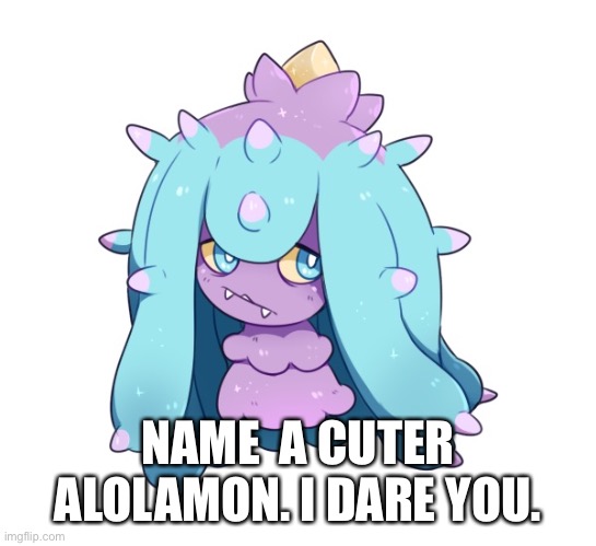 NAME  A CUTER ALOLAMON. I DARE YOU. | made w/ Imgflip meme maker