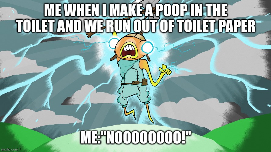 goin to the toilet | ME WHEN I MAKE A POOP IN THE TOILET AND WE RUN OUT OF TOILET PAPER; ME:"NOOOOOOOO!" | image tagged in funny,stupid,fortnite,fish | made w/ Imgflip meme maker