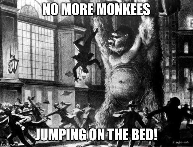 Vote Conservative Party or this might happen! | NO MORE MONKEES; JUMPING ON THE BED! | image tagged in king kong rampage,no,more,monkees,jumping,on the bed | made w/ Imgflip meme maker