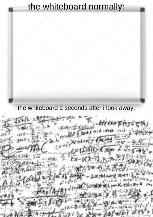 why? | the whiteboard normally:; the whiteboard 2 seconds after i look away: | image tagged in blank whiteboard | made w/ Imgflip meme maker
