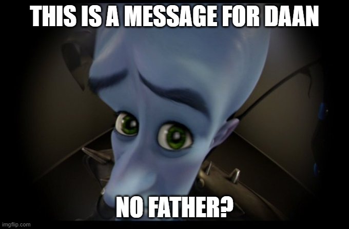 Megamind Peeking | THIS IS A MESSAGE FOR DAAN; NO FATHER? | image tagged in megamind no bitches | made w/ Imgflip meme maker