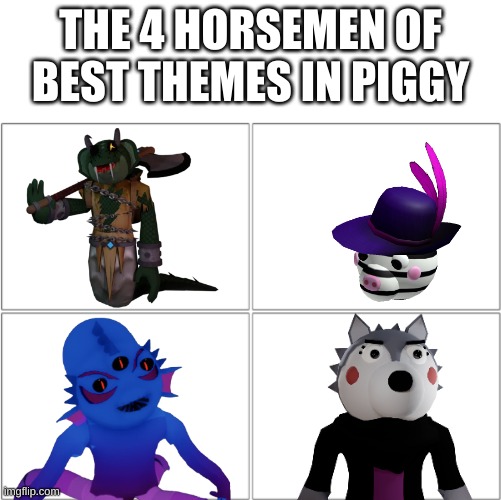 Seriously, their tracks are BOPS. | THE 4 HORSEMEN OF BEST THEMES IN PIGGY | image tagged in the 4 horsemen of,roblox piggy,piggy book 2 | made w/ Imgflip meme maker