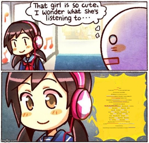 That Girl Is So Cute, I Wonder What She’s Listening To… | ‼️‼️HOLY F**KING SHIT‼️‼️‼️‼️ IS THAT A MOTHERF**KING (your dad doesn’t exist) MSMG REFERENCE??????!!!!!!!!!!11!1!1!1!1!1!1! 😱😱😱😱😱😱😱 MSMG IS THE BEST F**KING COMMUNITY 🔥🔥🔥🔥💯💯💯💯 DRIZZLY IS SO BADASSSSS 😎😎😎😎😎😎😎👊👊👊👊👊 WHY STREAM SO DEAD 😩😩😩😩😩😩😩😩 😩😩😩😩 WHY YOU BAN ME FOR 1 MINUTE 🤬😡🤬😡🤬😡🤬🤬😡🤬🤬😡Danny🤡Danny Danny Da🤡nny Danny 🤡🤡🤡 Danny Danny 🤡🤡🤡 Dany Danny🤡Danny Danny Da🤡nny Danny 🤡🤡🤡 Danny Danny 🤡🤡🤡 Dany Danny🤡Danny Danny Da🤡nny Danny 🤡🤡🤡 Danny Danny 🤡🤡🤡 Dany Danny🤡Danny Danny Da🤡nny Danny 🤡🤡🤡 Danny Danny 🤡🤡🤡 Dany Danny🤡Danny Danny Da🤡nny Danny 🤡🤡🤡 Danny Danny 🤡🤡🤡 Dany Sec 6 when❓❓❓❓❓❓❓❓❓❓But it was me, Spire‼️‼️‼️‼️‼️‼️‼️‼️‼️‼️😂🤣😂🤣😂🤣😂😂😂🤣🤣🤣😂😂 r/unexpectedmsmg r/expectedmsmg r/unexpectedthanos r/expectedthanos for balance 😎😎😎😎😎😎 | image tagged in that girl is so cute i wonder what she s listening to | made w/ Imgflip meme maker