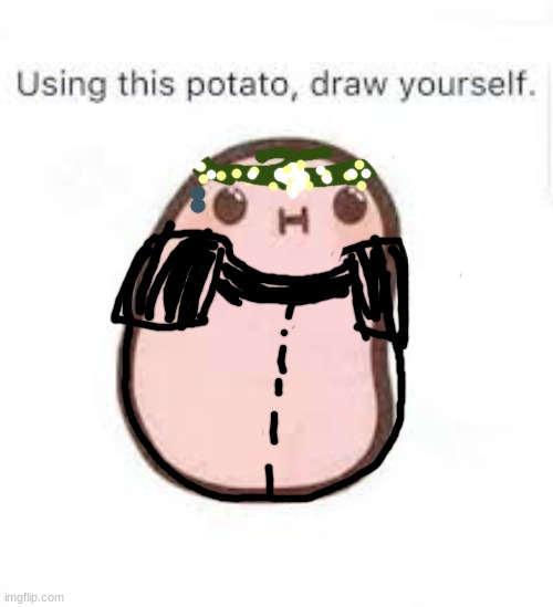 Imma potato now | image tagged in use this potato to draw yourself | made w/ Imgflip meme maker