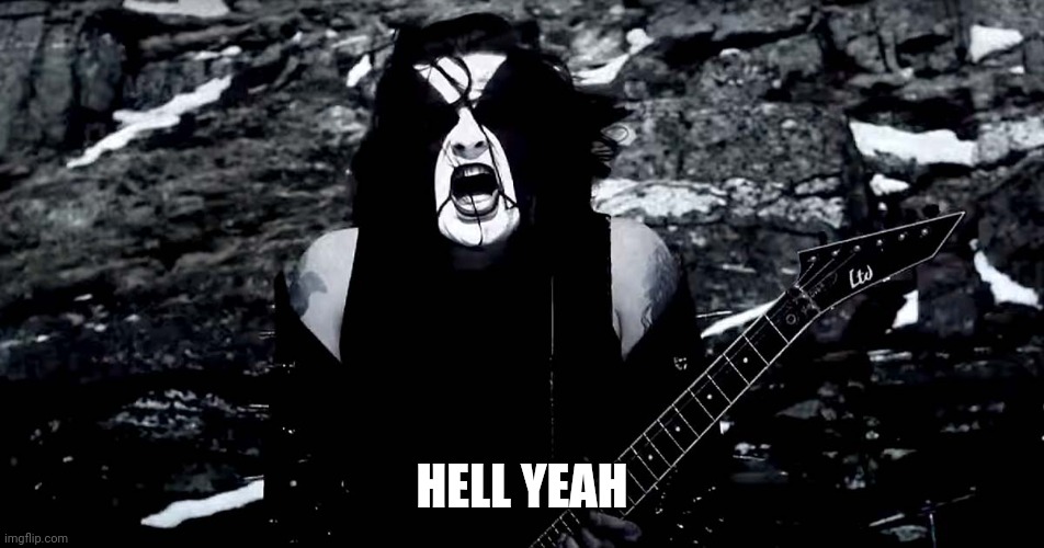 Black Metal | HELL YEAH | image tagged in black metal | made w/ Imgflip meme maker