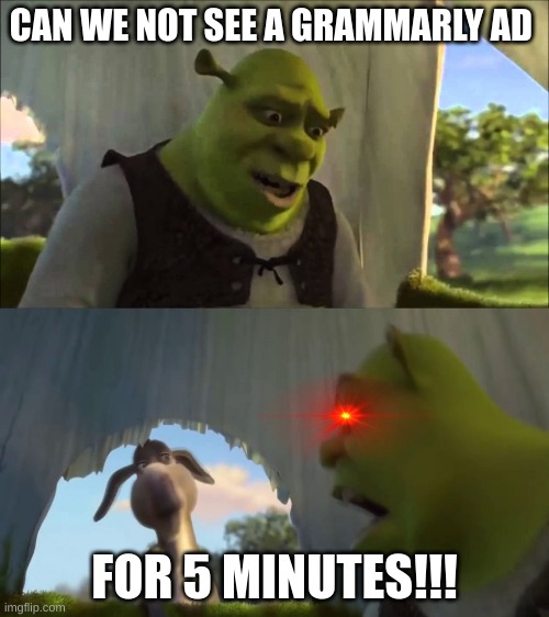 does this even need a Title? |  CAN WE NOT SEE A GRAMMARLY AD; FOR 5 MINUTES!!! | image tagged in shrek for five minutes,grammer | made w/ Imgflip meme maker
