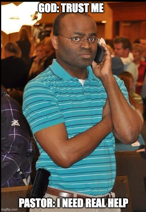 Why Pastor | GOD: TRUST ME; PASTOR: I NEED REAL HELP | image tagged in no faith,pastor,black guy in a stripped shirt,on the phone,upset guy | made w/ Imgflip meme maker