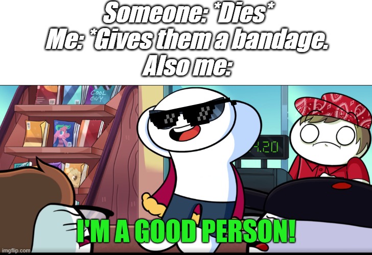 This is me as a doctor. | Someone: *Dies*
Me: *Gives them a bandage.
Also me: | image tagged in i'm a good person,die | made w/ Imgflip meme maker