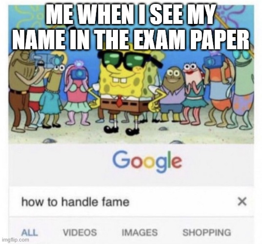 Upvote has 30 memes. 19 of them are unfunny. How many people laughed at the remaining memes? | ME WHEN I SEE MY NAME IN THE EXAM PAPER | image tagged in how to handle fame,relatable,memes,funny,true,exam | made w/ Imgflip meme maker