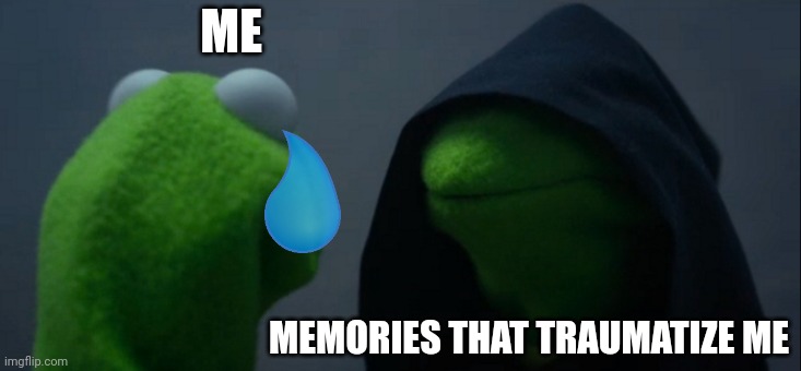 Past | ME; MEMORIES THAT TRAUMATIZE ME | image tagged in memes,evil kermit | made w/ Imgflip meme maker
