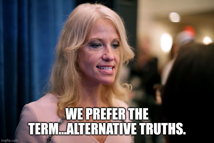 Kelly Ann Conway as Regina George | WE PREFER THE TERM...ALTERNATIVE TRUTHS. | image tagged in kelly ann conway as regina george | made w/ Imgflip meme maker