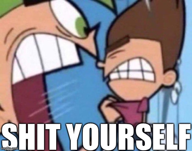 Cosmo yelling at timmy | SHIT YOURSELF | image tagged in cosmo yelling at timmy | made w/ Imgflip meme maker