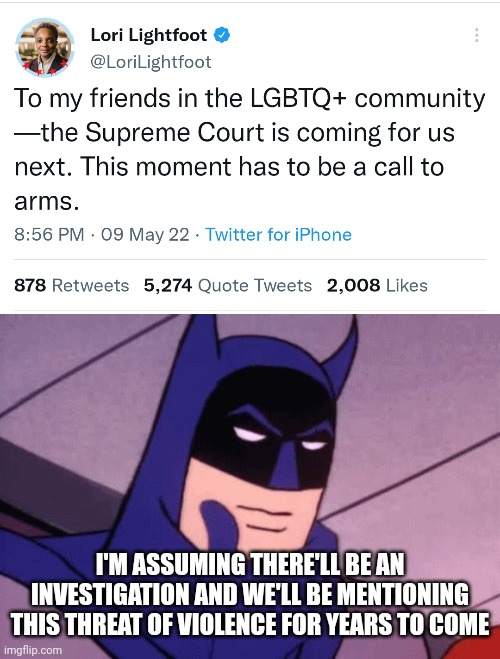 There'll surely be a special panel put together by the Democrats to investigate the Mayor's threats of inciting violence. . . | I'M ASSUMING THERE'LL BE AN INVESTIGATION AND WE'LL BE MENTIONING THIS THREAT OF VIOLENCE FOR YEARS TO COME | image tagged in batman pondering | made w/ Imgflip meme maker
