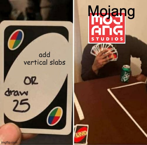 minecraft | Mojang; add vertical slabs | image tagged in memes,uno draw 25 cards | made w/ Imgflip meme maker