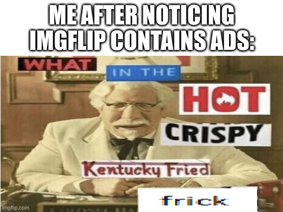 since when!? | ME AFTER NOTICING IMGFLIP CONTAINS ADS: | image tagged in one does not simply,imgflip | made w/ Imgflip meme maker