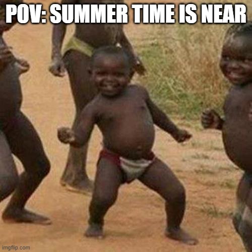 thank god | POV: SUMMER TIME IS NEAR | image tagged in memes,third world success kid | made w/ Imgflip meme maker