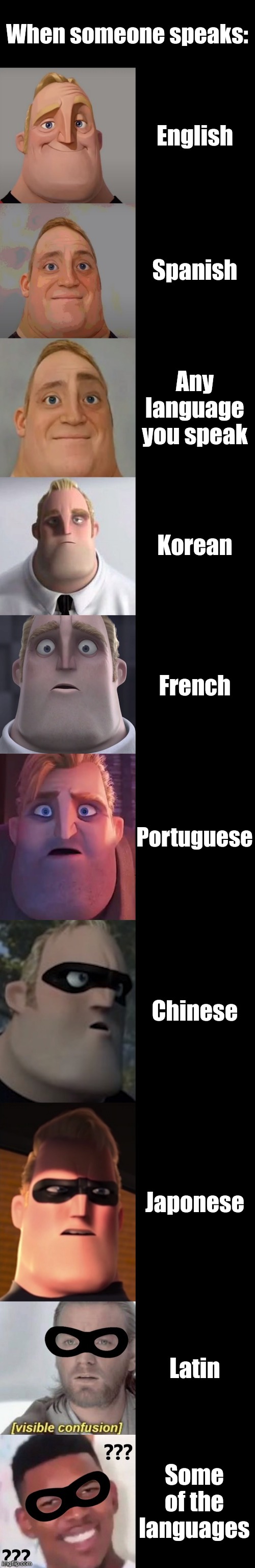 POV: When someone speaks | When someone speaks:; English; Spanish; Any language you speak; Korean; French; Portuguese; Chinese; Japonese; Latin; Some of the languages | image tagged in mr incredible becoming confused,memes,funny,mr incredible | made w/ Imgflip meme maker