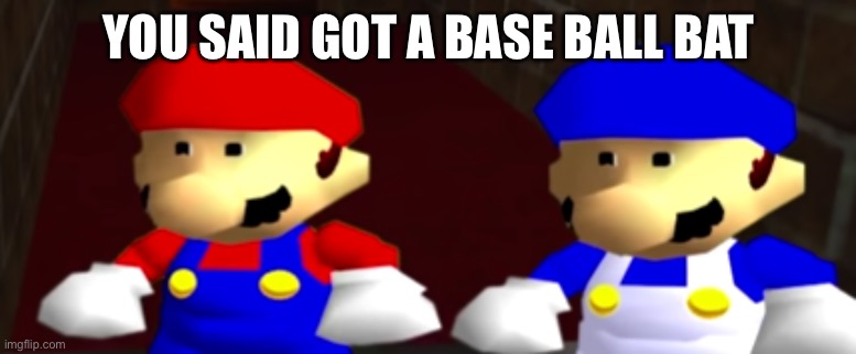 ayo thats kinda sus bro ngl | YOU SAID GOT A BASE BALL BAT | image tagged in ayo thats kinda sus bro ngl | made w/ Imgflip meme maker