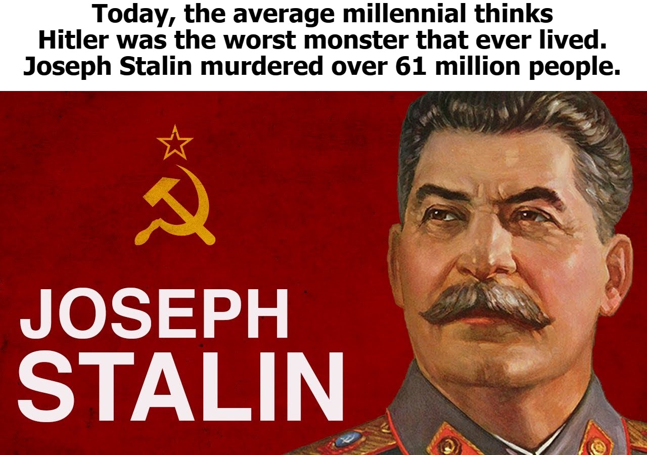 Today, the average millennial thinks Hitler was the worst monster that ever lived. | Today, the average millennial thinks Hitler was the worst monster that ever lived. Joseph Stalin murdered over 61 million people. | image tagged in joseph stalin,adolf hitler,genocide,mass murder,war criminal,ignorant millennials | made w/ Imgflip meme maker