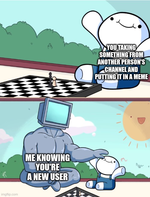 TheOdd1sOut Supercomputer | YOU TAKING SOMETHING FROM ANOTHER PERSON'S CHANNEL AND PUTTING IT IN A MEME ME KNOWING YOU'RE A NEW USER | image tagged in theodd1sout supercomputer | made w/ Imgflip meme maker