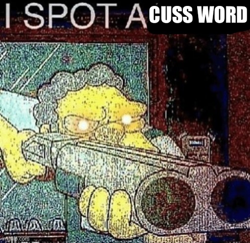 i spot a thot | CUSS WORD | image tagged in i spot a thot | made w/ Imgflip meme maker