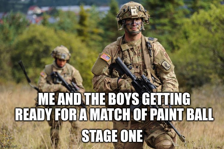 paint ball | ME AND THE BOYS GETTING READY FOR A MATCH OF PAINT BALL; STAGE ONE | image tagged in paint ball,funny | made w/ Imgflip meme maker