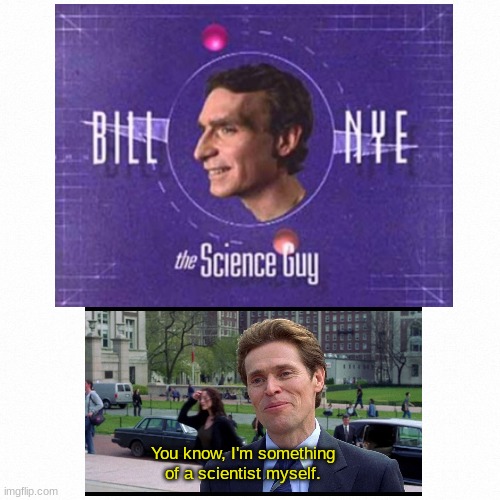 You know, I'm something of a scientist myself. | image tagged in you know i'm something of a scientist myself | made w/ Imgflip meme maker