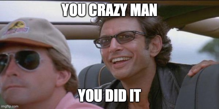 You did it. | YOU CRAZY MAN YOU DID IT | image tagged in you did it | made w/ Imgflip meme maker