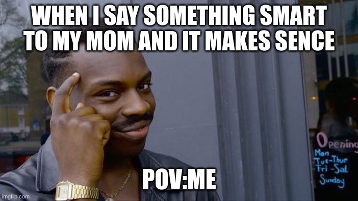 Roll Safe Think About It | WHEN I SAY SOMETHING SMART TO MY MOM AND IT MAKES SENCE; POV:ME | image tagged in memes,roll safe think about it | made w/ Imgflip meme maker