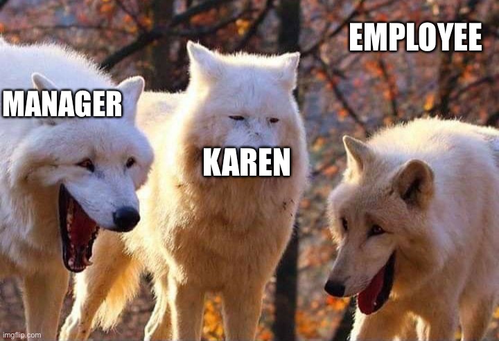 Laughing wolf | KAREN MANAGER EMPLOYEE | image tagged in laughing wolf | made w/ Imgflip meme maker