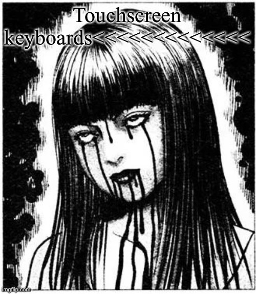 Tomie | Touchscreen keyboards<<<<<<<<<<<<< | image tagged in tomie | made w/ Imgflip meme maker