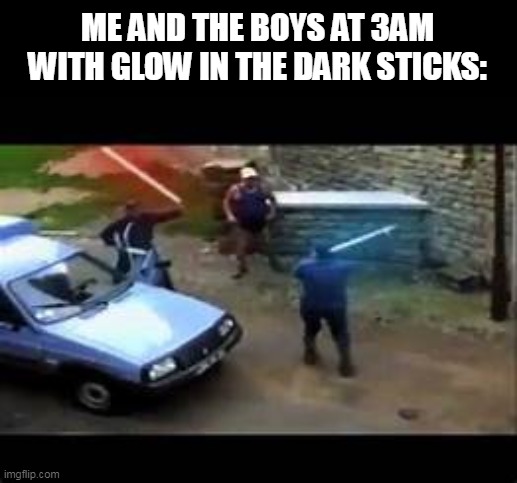 im a girl this makes no sense (credit to my classmate Anwar) |  ME AND THE BOYS AT 3AM WITH GLOW IN THE DARK STICKS: | image tagged in memes,funny,cats,all lives matter,glow | made w/ Imgflip meme maker
