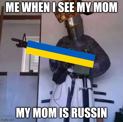 Crusader knight with M60 Machine Gun | ME WHEN I SEE MY MOM; MY MOM IS RUSSIN | image tagged in crusader knight with m60 machine gun | made w/ Imgflip meme maker