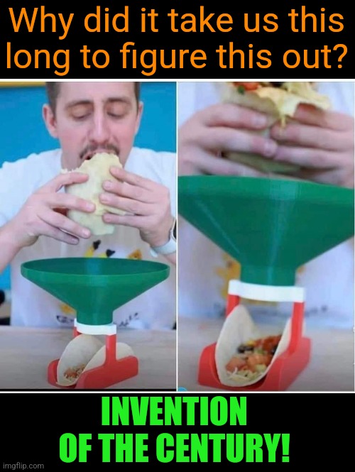 The Taco Re-filler | Why did it take us this long to figure this out? INVENTION OF THE CENTURY! | image tagged in taco tuesday,inventions,genius,more,tacos | made w/ Imgflip meme maker