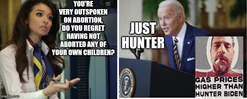 Biden Gets Brutally Honest In Response To Reporter Asking About Abortions Within His Own Family | YOU'RE VERY OUTSPOKEN ON ABORTION, DO YOU REGRET HAVING NOT ABORTED ANY OF YOUR OWN CHILDREN? JUST HUNTER | image tagged in biden,hunter biden,abortion | made w/ Imgflip meme maker