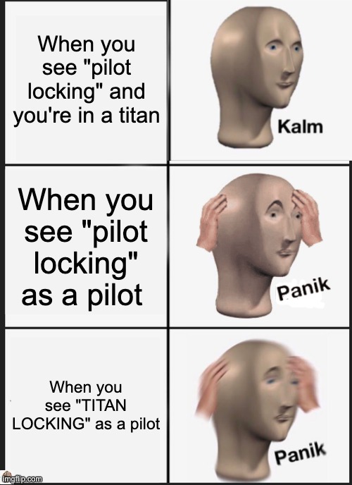 Titanfall 2 meme | When you see "pilot locking" and you're in a titan; When you see "pilot locking" as a pilot; When you see "TITAN LOCKING" as a pilot | image tagged in memes,panik kalm panik | made w/ Imgflip meme maker