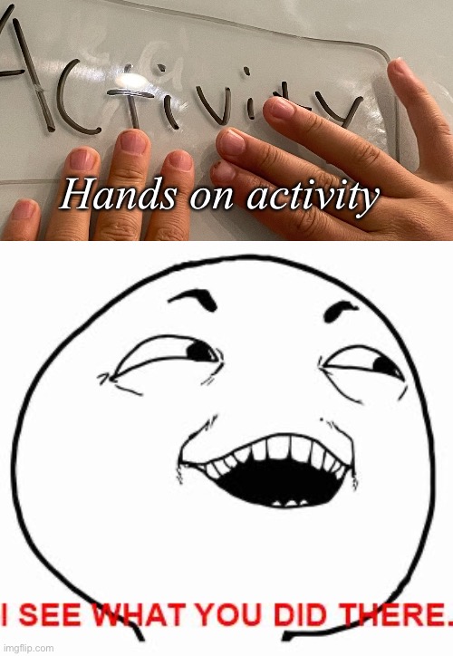 Hands on activity |  Hands on activity | image tagged in i see what you did there,hands,bad pun,dad jokes,memes | made w/ Imgflip meme maker
