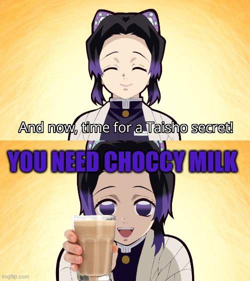 choccy milk | YOU NEED CHOCCY MILK | image tagged in demon slayer shinobu taisho secret,choccy milk,taisho secret | made w/ Imgflip meme maker