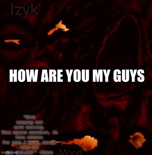 Izyk temp |  HOW ARE YOU MY GUYS | image tagged in izyk temp | made w/ Imgflip meme maker