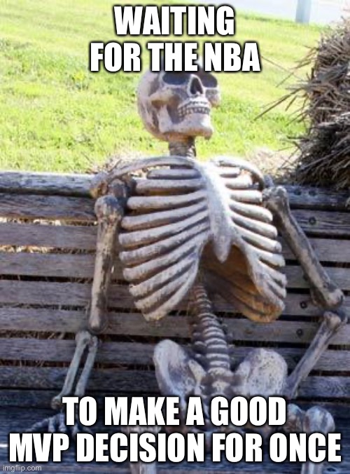 Waiting Skeleton | WAITING FOR THE NBA; TO MAKE A GOOD MVP DECISION FOR ONCE | image tagged in memes,waiting skeleton | made w/ Imgflip meme maker
