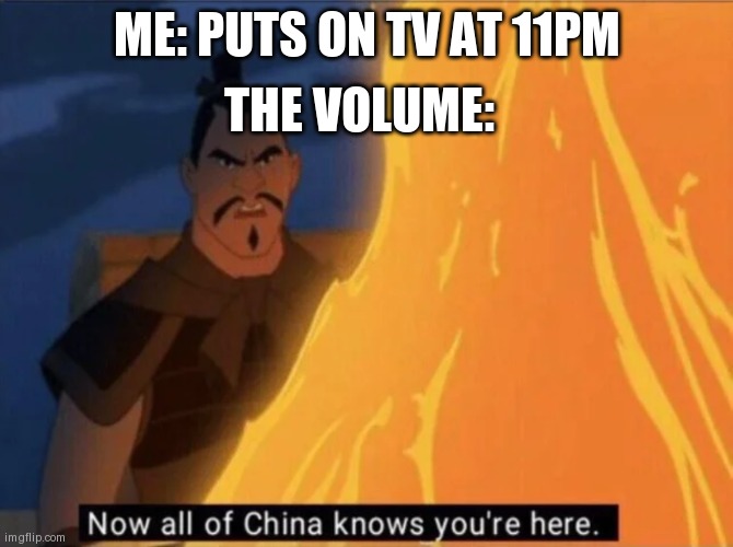 China knows |  THE VOLUME:; ME: PUTS ON TV AT 11PM | image tagged in now all of china knows you're here | made w/ Imgflip meme maker