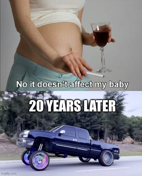 ydg4enuyw3b4ftc4y |  20 YEARS LATER | image tagged in no it doesn't affect my baby | made w/ Imgflip meme maker