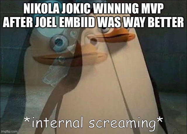 Private Internal Screaming | NIKOLA JOKIC WINNING MVP AFTER JOEL EMBIID WAS WAY BETTER | image tagged in private internal screaming | made w/ Imgflip meme maker